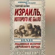 Израиль, которого не было, или Подлинная история еврейского народа