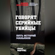 Говорят серийные убийцы. Пять историй маньяков