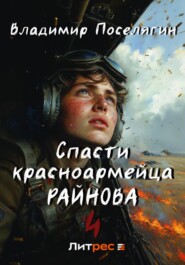 Спасти красноармейца Райнова. Книга четвертая