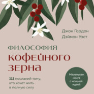 Философия кофейного зерна. 111 посланий тому, кто хочет жить в полную силу