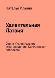 Удивительная Латвия. Серия «Удивительное страноведение. Калейдоскоп вопросов»