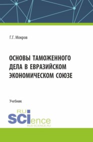 Основы таможенного дела в Евразийском экономическом союзе. (Бакалавриат, Магистратура, Специалитет). Учебник.