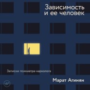 Зависимость и ее человек: записки психиатра-нарколога