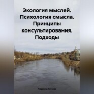 Экология мыслей. Психология смысла. Принципы консультирования. Подходы