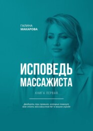 Исповедь массажиста. Книга первая. Двадцать три правила, которые помогут вам стать массажистом №1 в вашем городе