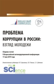 Проблема коррупции в России. Взгляд молодежи. Материалы IV Всероссийская антикоррупционная конференция. (Аспирантура, Бакалавриат, Магистратура). Сборник статей.