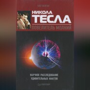 Никола Тесла – повелитель молний. Научное расследование удивительных фактов