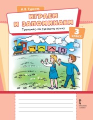 Играем и запоминаем. Тренажёр по русскому языку для 3 класса общеобразовательных организаций