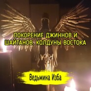 ПОКОРЕНИЕ ДЖИННОВ И ШАЙТАНОВ. КОЛДУНЫ ВОСТОКА. ВЕДЬМИНА ИЗБА  ИНГА ХОСРОЕВА