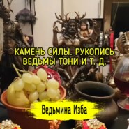 КАМЕНЬ СИЛЫ. РУКОПИСЬ ВЕДЬМЫ ТОНИ И Т. Д. ВЕДЬМИНА ИЗБА  ИНГА ХОСРОЕВА