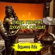 ЛЮДИ ГОВОРЯТ. ДУХИ НАС СЛЫШАТ. ВЕДЬМИНА ИЗБА  ИНГА ХОСРОЕВА