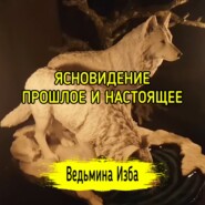 ЯСНОВИДЕНИЕ. ПРОШЛОЕ И НАСТОЯЩЕЕ. ВЕДЬМИНА ИЗБА  ИНГА ХОСРОЕВА