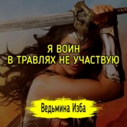 Я ВОИН. В ТРАВЛЯХ НЕ УЧАСТВУЮ. #ВЕДЬМИНАИЗБА  #МАГИЯ