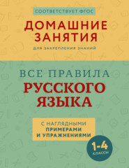 Все правила русского языка с наглядными примерами и упражнениями. 1 – 4 классы