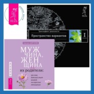 Мужчина, женщина и их родители: как наш детский опыт влияет на взрослые отношения. Трансерфинг реальности. Ступень I: Пространство вариантов