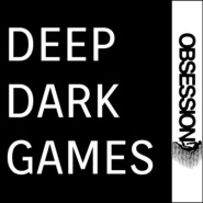 DEEP DARK GAMES by Obsession