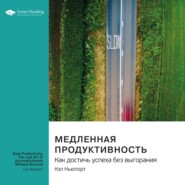 Медленная продуктивность. Как достичь успеха без выгорания. Кэл Ньюпорт. Саммари