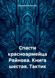 Спасти красноармейца Райнова. Книга шестая. Тактик