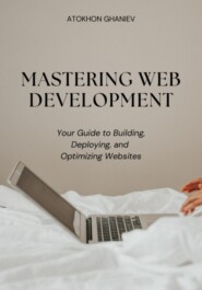 Mastering Web Development: Your Guide to Building, Deploying, and Optimizing Websites