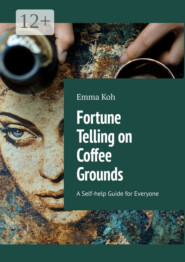 Fortune Telling on Coffee Grounds. A Self-help Guide for Everyone