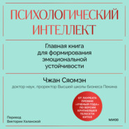 Психологический интеллект. Главная книга для формирования эмоциональной устойчивости. Как развиваться и процветать даже в сложные времена