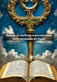 Выбор. О свободе и внутренней силе человека 56 Идей