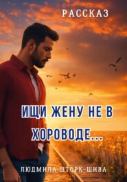 Ищи жену не в хороводе…