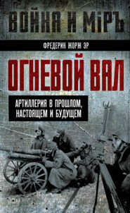 Огневой вал. Артиллерия в прошлом, настоящем и будущем