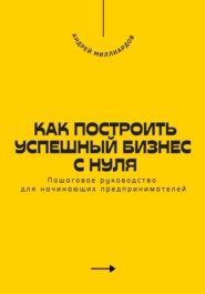 Как построить успешный бизнес с нуля. Пошаговое руководство для начинающих предпринимателей