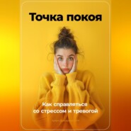 Точка покоя: Как справляться со стрессом и тревогой