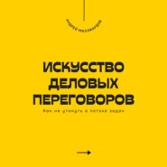 Искусство деловых переговоров. Как достигать выгодных соглашений и управлять конфликтами