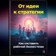 От идеи к стратегии: Как составить рабочий бизнес-план