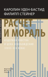 Расчет и мораль. Издержки рабства и цена освобождения (XVIII–XIX века)