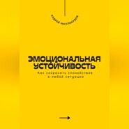 Эмоциональная устойчивость. Как сохранять спокойствие в любой ситуации