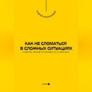 Как не сломаться в сложных ситуациях. Развитие личной устойчивости и силы духа