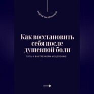 Как восстановить себя после душевной боли. Путь к внутреннему исцелению