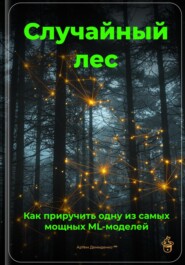 Случайный лес: Как приручить одну из самых мощных ML-моделей