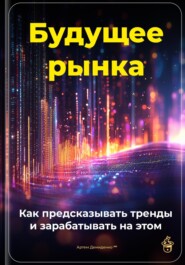 Будущее рынка: Как предсказывать тренды и зарабатывать на этом