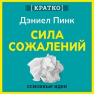 Сила сожалений. Как взгляд в прошлое двигает нас в будущее. Дэниел Пинк. Кратко