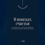 В поисках счастья. Как перестать гнаться за идеалом и научиться ценить моменты жизни