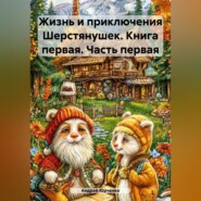 Жизнь и приключения Шерстянушек. Книга первая. Часть первая