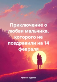 Приключение о любви мальчика, которого не поздравили на 14 февраля