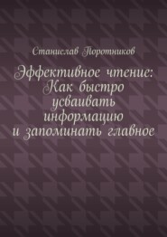 Эффективное чтение: Как быстро усваивать информацию и запоминать главное