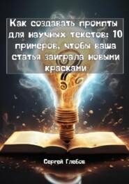 Как создавать промпты для научных текстов: 10 примеров, чтобы ваша статья заиграла новыми красками