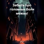 ЗАБЫТЬ ПРО ГОЛОВНЫЕ БОЛИ МОЖНО!