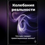 Колебания реальности: Что нам говорят гравитационные волны?