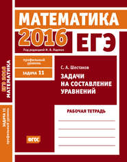 ЕГЭ 2016. Математика. Задачи на составление уравнений. Задача 11 (профильный уровень). Рабочая тетрадь