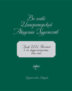 Во главе Императорской Академии Художеств. Граф И. И. Толстой и его корреспонденты. 1889–1898