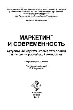 Маркетинг и современность. Актуальные маркетинговые технологии в развитии российской экономики. Сборник научных статей