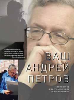 Ваш Андрей Петров. Композитор в воспоминаниях современников